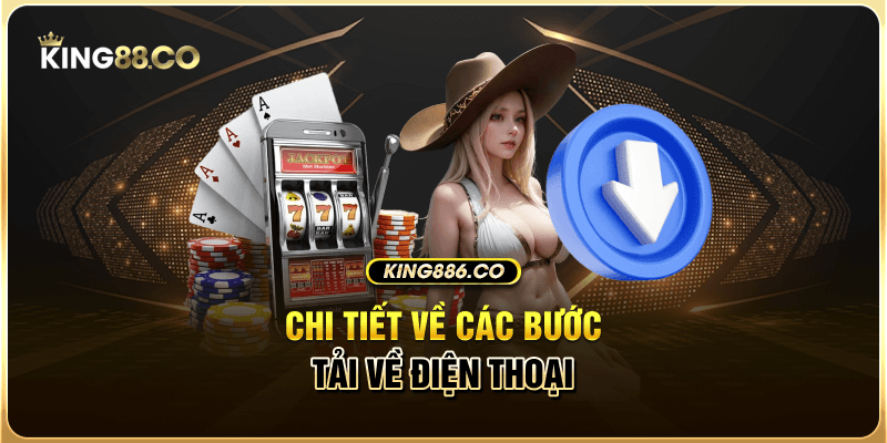 Chi tiết về các bước tải King88 về điện thoại